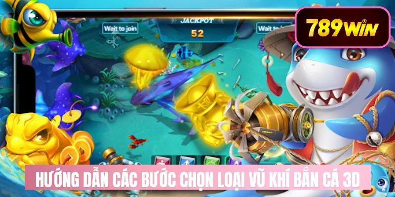 Hướng Dẫn Cách Chọn Loại Vũ Khí Đến Việc Bắn Cá 3d