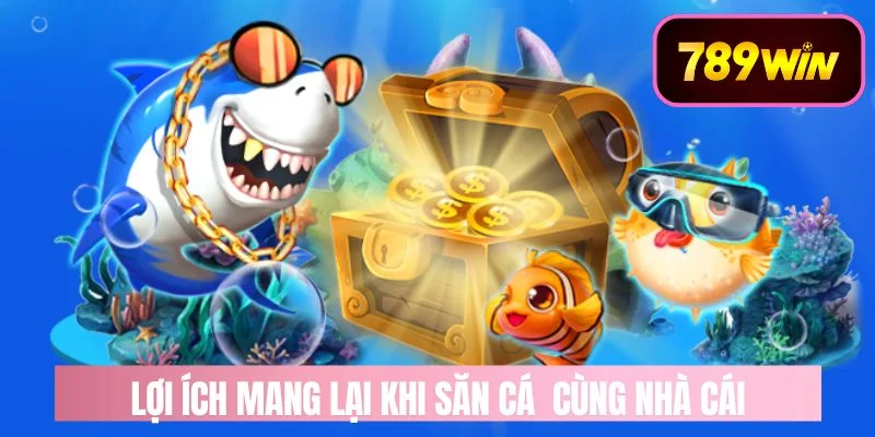 Lợi Ích Nhận Được Khi Chơi Săn Cá Cùng Nhà Cái 