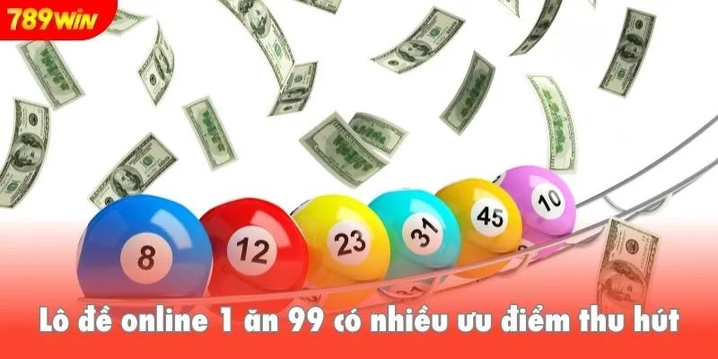 Lô đề online 1 ăn 99 có nhiều ưu điểm thu hút